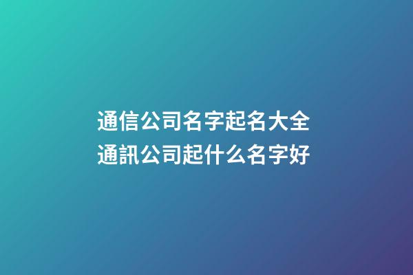 通信公司名字起名大全 通訊公司起什么名字好
